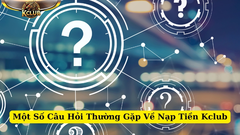 một số câu hỏi thường gặp về nạp tiền kclub