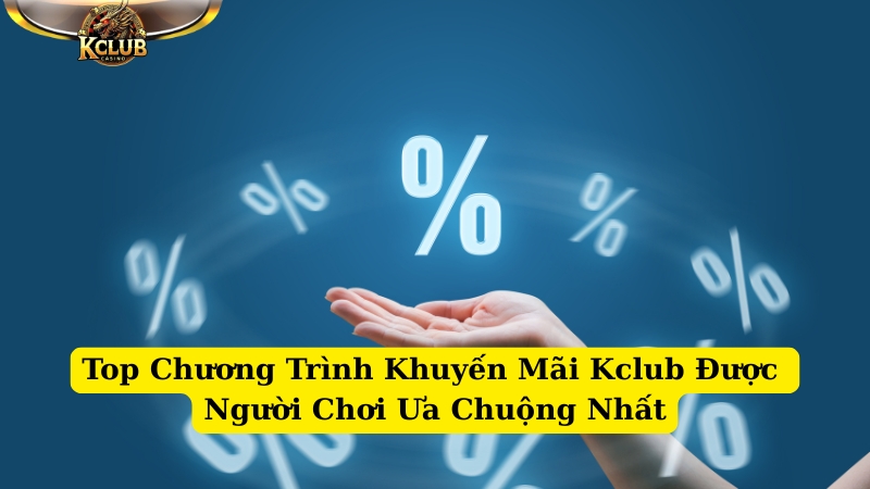 top chương trình khuyến mãi kclub được người chơi ưa chuộng nhất